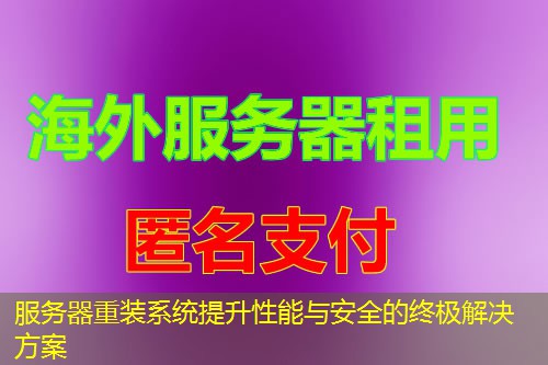 服务器重装系统提升性能与安全的终极解决方案 服务器重装系统提升性能与安全的终极解决方案