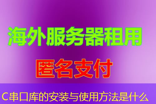 C串口库的安装与使用方法是什么