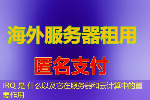 IRQ 是 什么以及它在服务器和云计算中的重要作用
