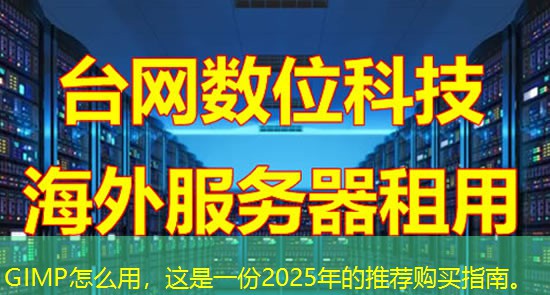 GIMP怎么用,这是一份2025年的推荐购买指南。 GIMP怎么用,这是一份2025年的推荐购买指南。