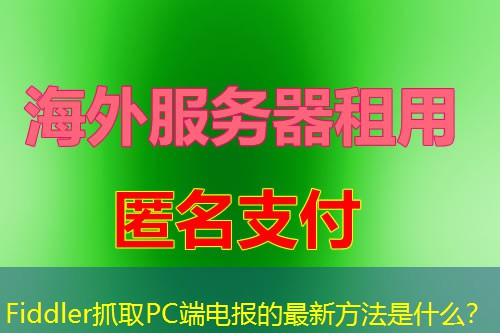 Fiddler抓取PC端电报的最新方法是什么? Fiddler抓取PC端电报的最新方法是什么?
