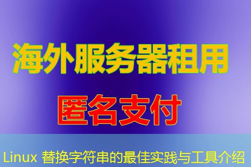 Linux 替换字符串的最佳实践与工具介绍 Linux 替换字符串的最佳实践与工具介绍