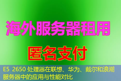 E5 2650 处理器在联想、华为、戴尔和浪潮服务器中的应用与性能对比 E5 2650 处理器在联想、华为、戴尔和浪潮服务器中的应用与性能对比