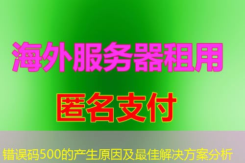错误码500的产生原因及最佳解决方案分析 错误码500的产生原因及最佳解决方案分析
