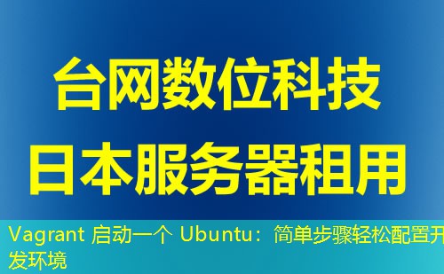 Vagrant 启动一个 Ubuntu:简单步骤轻松配置开发环境 Vagrant 启动一个 Ubuntu:简单步骤轻松配置开发环境