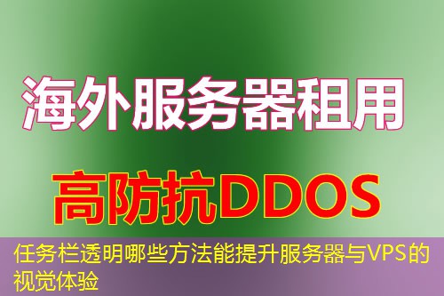 任务栏透明哪些方法能提升服务器与VPS的视觉体验 任务栏透明哪些方法能提升服务器与VPS的视觉体验