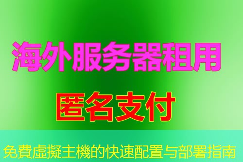 免費虛擬主機的快速配置与部署指南 免費虛擬主機的快速配置与部署指南