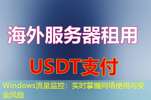 Windows流量监控:实时掌握网络使用与安全风险 Windows流量监控:实时掌握网络使用与安全风险