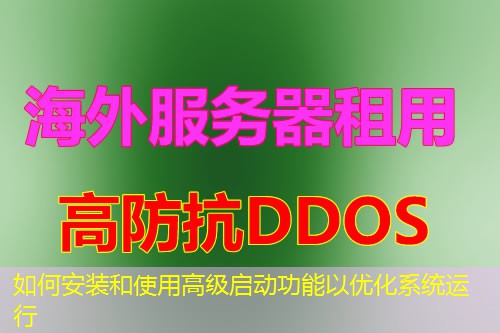 如何安装和使用高级启动功能以优化系统运行