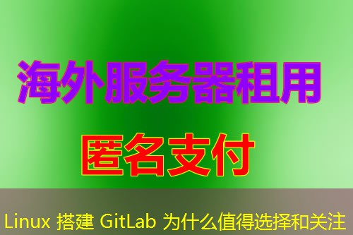 Linux 搭建 GitLab 为什么值得选择和关注 Linux 搭建 GitLab 为什么值得选择和关注