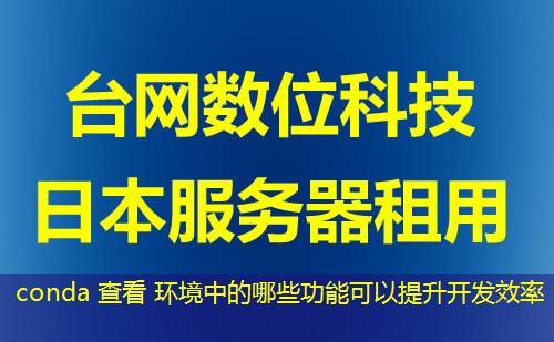 conda 查看 环境中的哪些功能可以提升开发效率