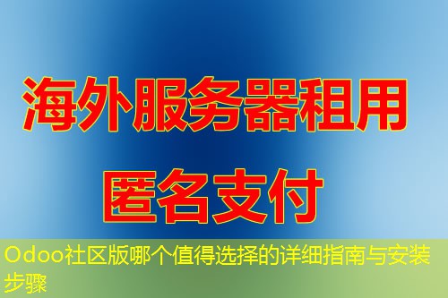 Odoo社区版哪个值得选择的详细指南与安装步骤 Odoo社区版哪个值得选择的详细指南与安装步骤