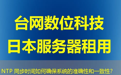 NTP 同步时间如何确保系统的准确性和一致性？