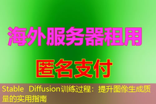 Stable Diffusion训练过程:提升图像生成质量的实用指南 Stable Diffusion训练过程:提升图像生成质量的实用指南