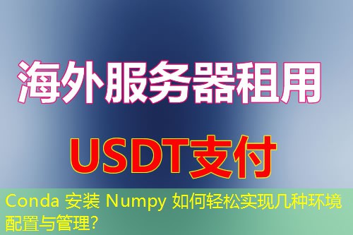 Conda 安装 Numpy 如何轻松实现几种环境配置与管理？