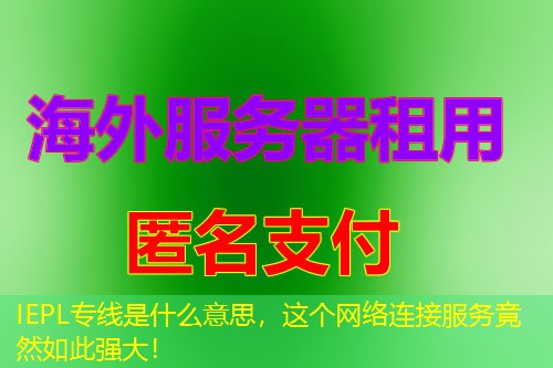 IEPL专线是什么意思,这个网络连接服务竟然如此强大! IEPL专线是什么意思,这个网络连接服务竟然如此强大!