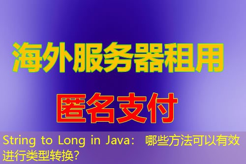 String to Long in Java： 哪些方法可以有效进行类型转换？
