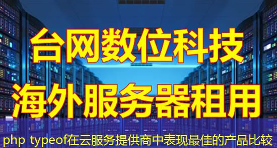 php typeof在云服务提供商中表现最佳的产品比较 php typeof在云服务提供商中表现最佳的产品比较