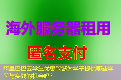 阿里巴巴云学生优惠能够为学子提供哪些学习与实践的机会吗？