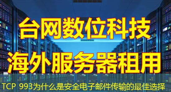 TCP 993为什么是安全电子邮件传输的最佳选择 TCP 993为什么是安全电子邮件传输的最佳选择