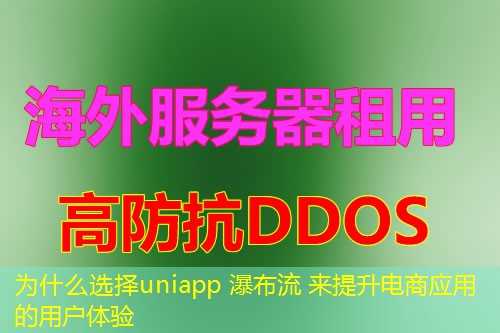 为什么选择uniapp 瀑布流 来提升电商应用的用户体验 为什么选择uniapp 瀑布流 来提升电商应用的用户体验